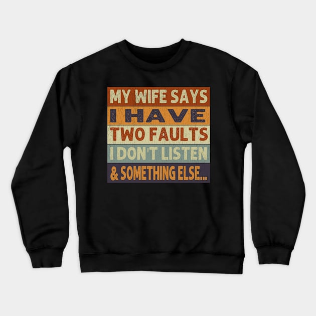 My Wife Says I Only Have Two Faults Don't Listen Crewneck Sweatshirt by Johnathan Allen Wilson